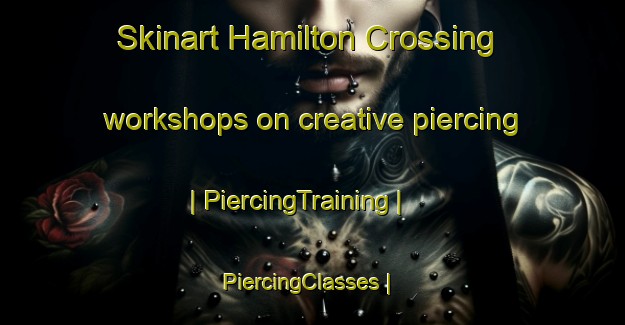 Skinart Hamilton Crossing workshops on creative piercing | PiercingTraining | PiercingClasses | SkinartTraining-United States